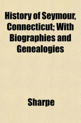 Cover of History of Seymour, Connecticut; With Biographies and Genealogies