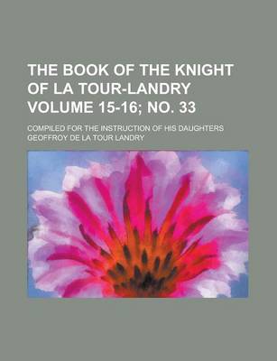 Book cover for The Book of the Knight of La Tour-Landry; Compiled for the Instruction of His Daughters Volume 15-16; No. 33