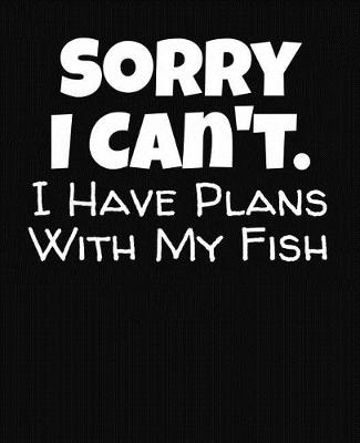 Book cover for Sorry I Can't I Have Plans With My Fish