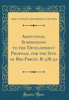 Book cover for Additional Submissions to the Development Proposal for the Site of Bra Parcel R-3/R-3a (Classic Reprint)