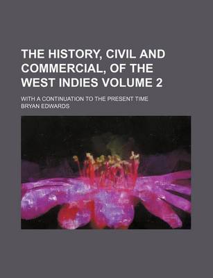 Book cover for The History, Civil and Commercial, of the West Indies Volume 2; With a Continuation to the Present Time