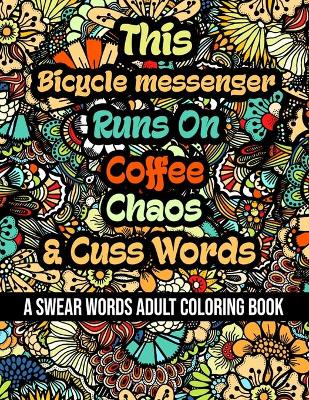 Book cover for This Bicycle messenger Runs On Coffee, Chaos and Cuss Words