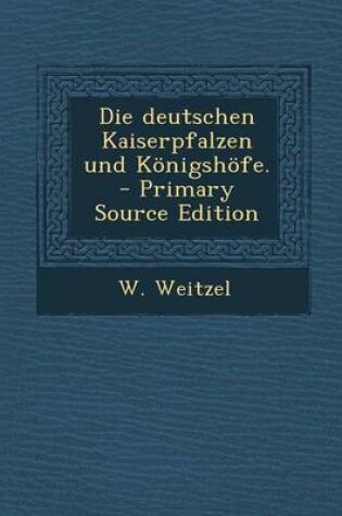 Cover of Die Deutschen Kaiserpfalzen Und Konigshofe. - Primary Source Edition