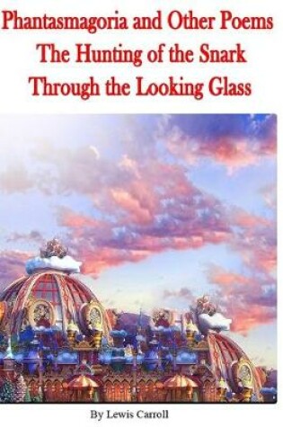 Cover of Phantasmagoria and Other Poems, The Hunting of the Snark, Through the Looking Glass