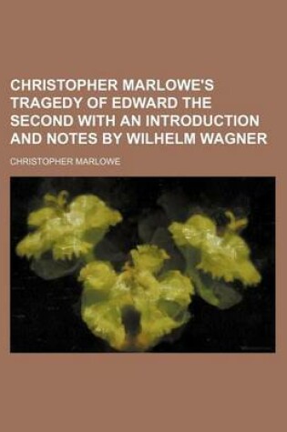Cover of Christopher Marlowe's Tragedy of Edward the Second with an Introduction and Notes by Wilhelm Wagner