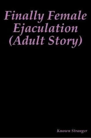 Cover of Finally Female Ejaculation (Adult Story)