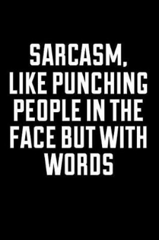 Cover of Sarcasm, Like Punching People in the Face But with Words