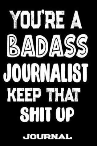 Cover of You're A Badass Journalist Keep That Shit Up