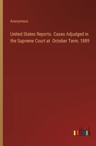 Cover of United States Reports. Cases Adjudged in the Supreme Court at October Term, 1889