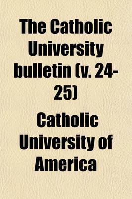 Book cover for The Catholic University Bulletin (Volume 24-25)