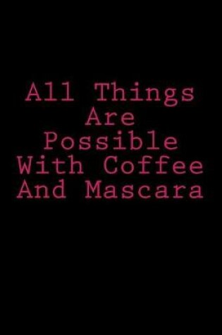 Cover of All Things Are Possible with Coffee and Mascara