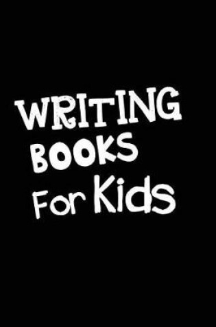 Cover of Writing Books For Kids