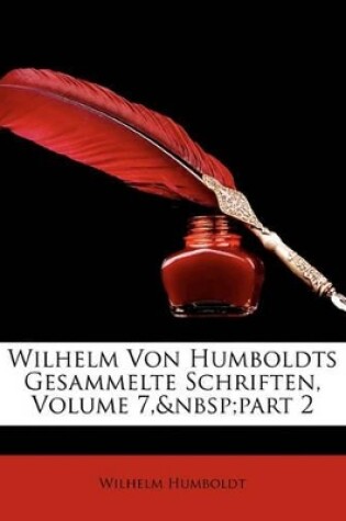 Cover of Wilhelm Von Humboldts Gesammelte Schriften, Volume 7, Part 2