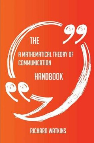 Cover of The a Mathematical Theory of Communication Handbook - Everything You Need to Know about a Mathematical Theory of Communication