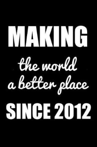 Cover of Making The World A Better Place Since 2012