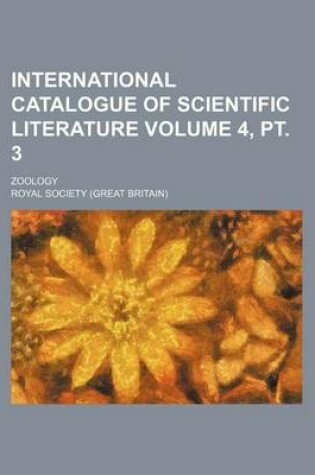 Cover of International Catalogue of Scientific Literature Volume 4, PT. 3; Zoology