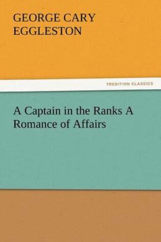 Cover of A Captain in the Ranks a Romance of Affairs