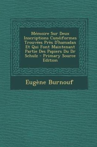 Cover of Memoire Sur Deux Inscriptions Cuneiformes Trouvees Pres D'Hamadan Et Qui Font Maintenant Partie Des Papiers Du Dr Schulz (Primary Source)