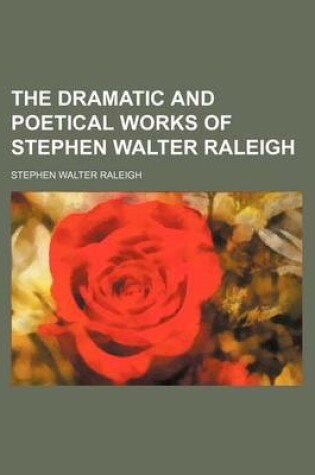 Cover of The Dramatic and Poetical Works of Stephen Walter Raleigh