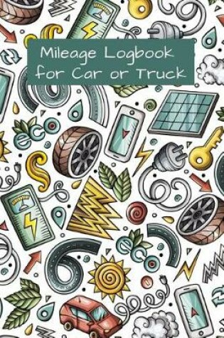 Cover of Mileage Logbook for Car or Truck Tracking Travel & Automobile Expenses