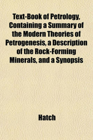 Cover of Text-Book of Petrology, Containing a Summary of the Modern Theories of Petrogenesis, a Description of the Rock-Forming Minerals, and a Synopsis