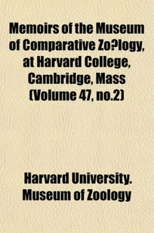 Cover of Memoirs of the Museum of Comparative Zo Logy, at Harvard College, Cambridge, Mass (Volume 47, No.2)