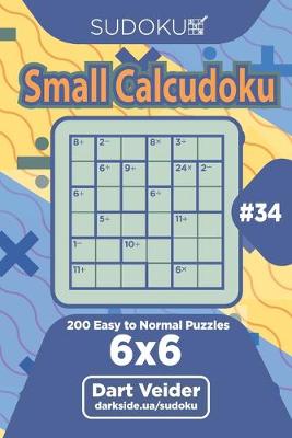 Book cover for Sudoku Small Calcudoku - 200 Easy to Normal Puzzles 6x6 (Volume 34)