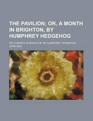 Book cover for The Pavilion; Or, a Month in Brighton, by Humphrey Hedgehog. Or, a Month in Brighton, by Humphrey Hedgehog