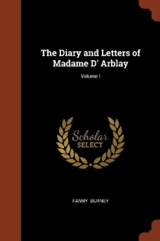 Cover of The Diary and Letters of Madame D' Arblay; Volume I