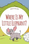 Book cover for Where Is My Elephant?