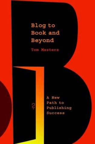 Cover of Blog to Book and Beyond: A New Path to Publishing Success