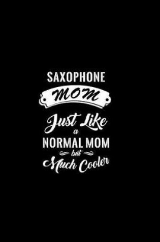 Cover of Saxophone Mom Just Like a Normal Mom But Much Cooler