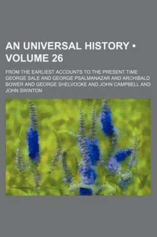 Cover of An Universal History (Volume 26); From the Earliest Accounts to the Present Time