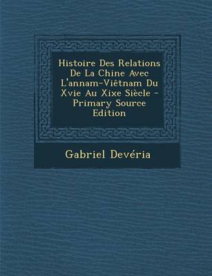 Book cover for Histoire Des Relations de La Chine Avec L'Annam-Vietnam Du Xvie Au Xixe Siecle - Primary Source Edition