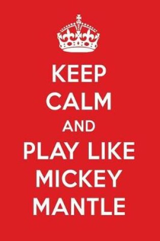 Cover of Keep Calm and Play Like Mickey Mantle