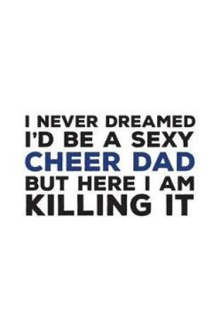 Cover of I Never Dreamed I'd Be A Sexy Cheer Dad