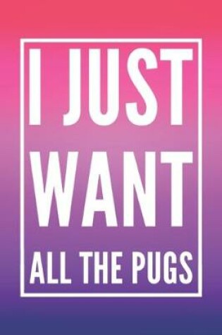 Cover of I Just Want All The Pugs