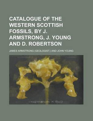 Book cover for Catalogue of the Western Scottish Fossils, by J. Armstrong, J. Young and D. Robertson