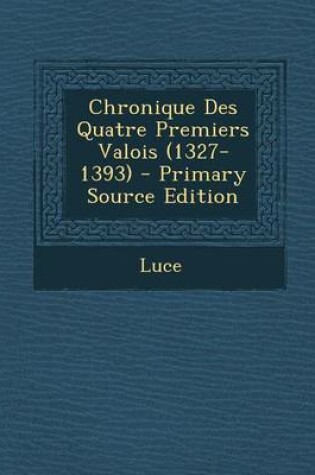 Cover of Chronique Des Quatre Premiers Valois (1327-1393)