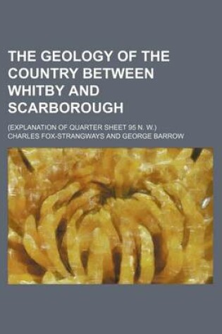 Cover of The Geology of the Country Between Whitby and Scarborough; (Explanation of Quarter Sheet 95 N. W.)