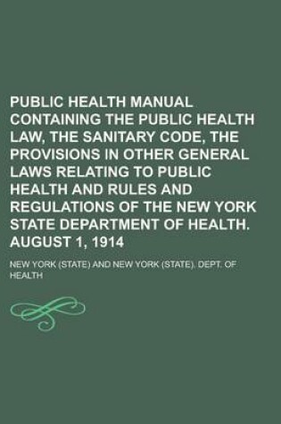 Cover of Public Health Manual Containing the Public Health Law, the Sanitary Code, the Provisions in Other General Laws Relating to Public Health and