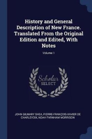 Cover of History and General Description of New France. Translated from the Original Edition and Edited, with Notes; Volume 1