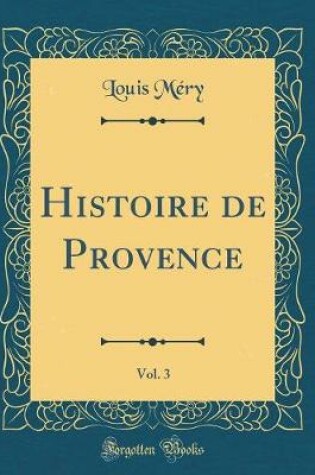 Cover of Histoire de Provence, Vol. 3 (Classic Reprint)