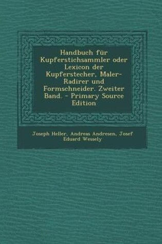 Cover of Handbuch Fur Kupferstichsammler Oder Lexicon Der Kupferstecher, Maler-Radirer Und Formschneider. Zweiter Band. - Primary Source Edition