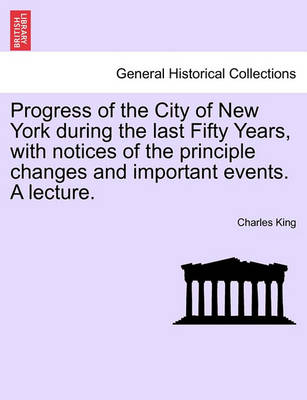 Book cover for Progress of the City of New York During the Last Fifty Years, with Notices of the Principle Changes and Important Events. a Lecture.