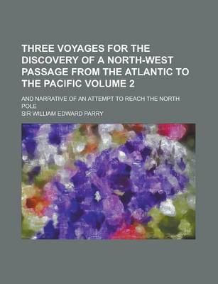 Book cover for Three Voyages for the Discovery of a North-West Passage from the Atlantic to the Pacific; And Narrative of an Attempt to Reach the North Pole Volume 2