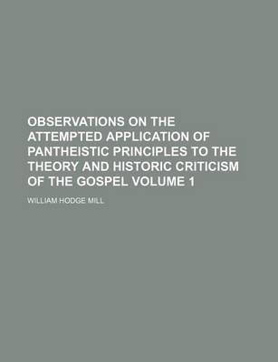 Book cover for Observations on the Attempted Application of Pantheistic Principles to the Theory and Historic Criticism of the Gospel Volume 1