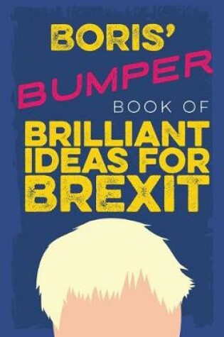 Cover of Boris' Bumper Book of Brilliant Ideas for Brexit