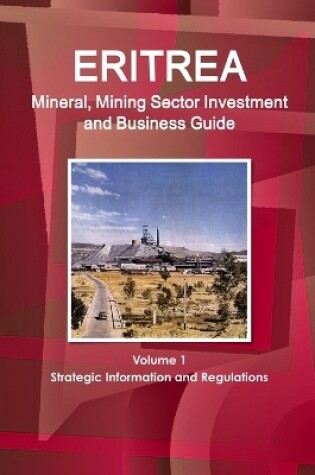 Cover of Eritrea Mineral, Mining Sector Investment and Business Guide Volume 1 Strategic Information and Regulations