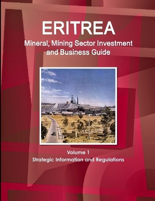 Book cover for Eritrea Mineral, Mining Sector Investment and Business Guide Volume 1 Strategic Information and Regulations